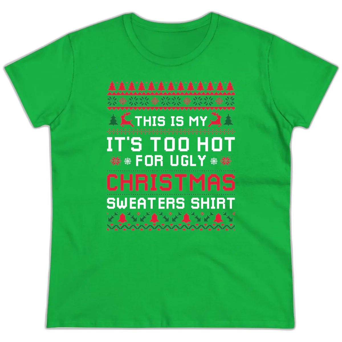 This Is My Too Hot For Ugly Sweaters Shirt Ladies Tee in Irish Green