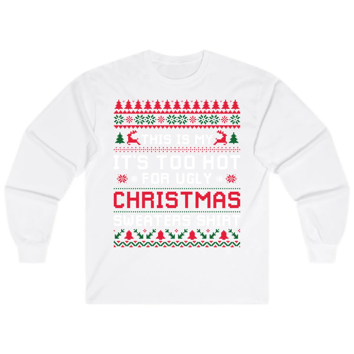 This Is My Too Hot For Ugly Sweaters Shirt Long Sleeve in White