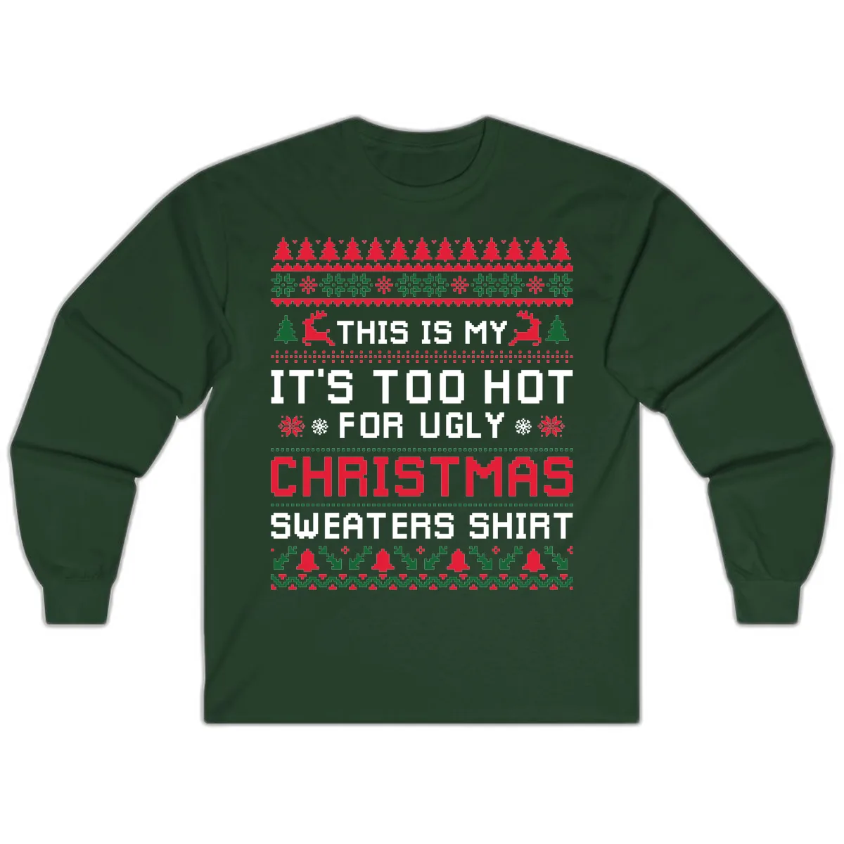This Is My Too Hot For Ugly Sweaters Shirt Long Sleeve in Forest Green