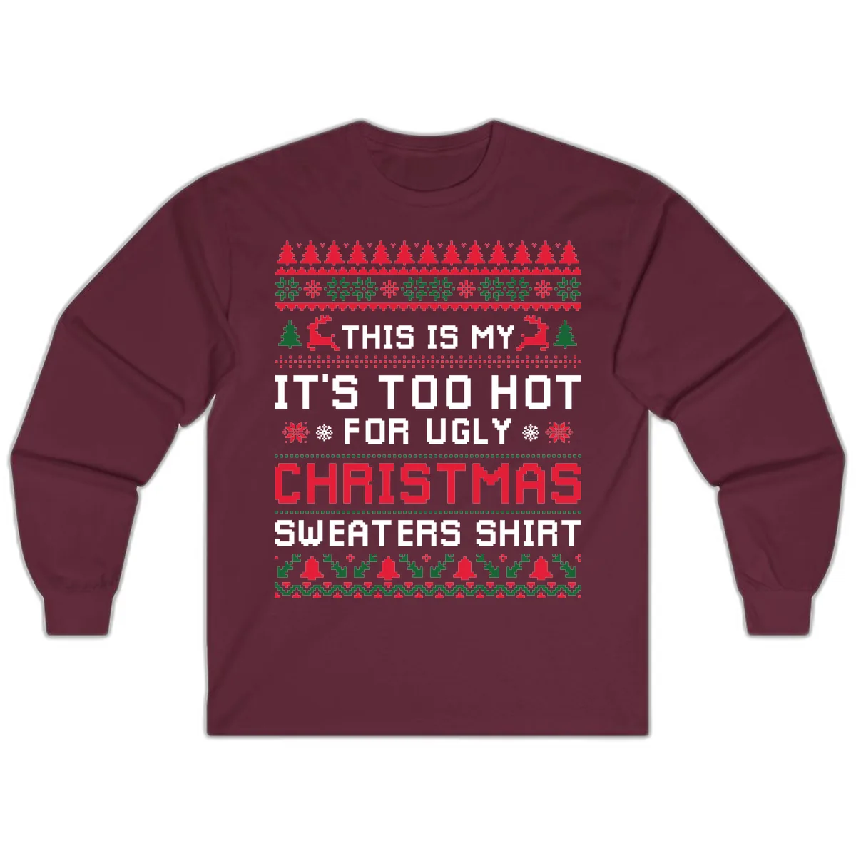 This Is My Too Hot For Ugly Sweaters Shirt Long Sleeve in Maroon