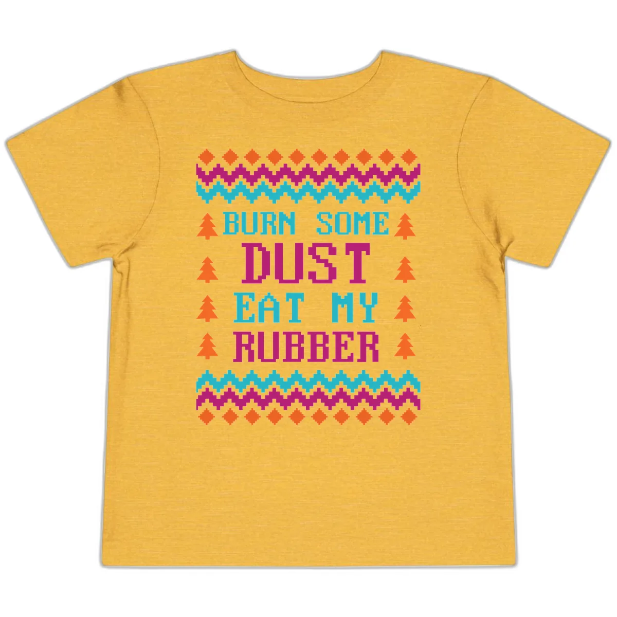Burn Some Dust Eat My Rubber Toddler T-Shirt in Heather Yellow Gold