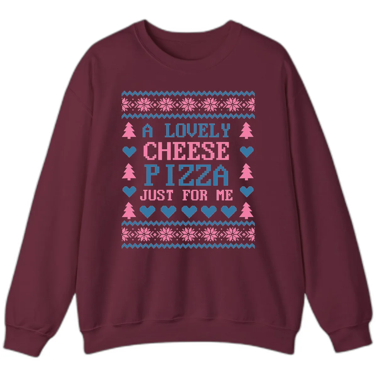 A Lovely Cheese Pizza Just For Me Design Sweatshirt in Maroon