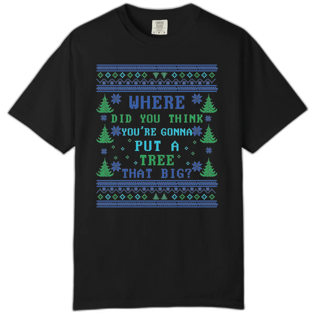 Where Did You Think You're Gonna Put A Tree That Big? Comfort Color in Black