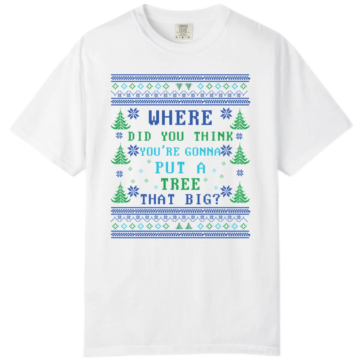 Where Did You Think You're Gonna Put A Tree That Big? Comfort Color in White