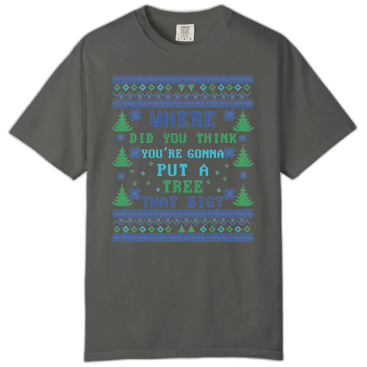 Where Did You Think You're Gonna Put A Tree That Big? Comfort Color in Pepper