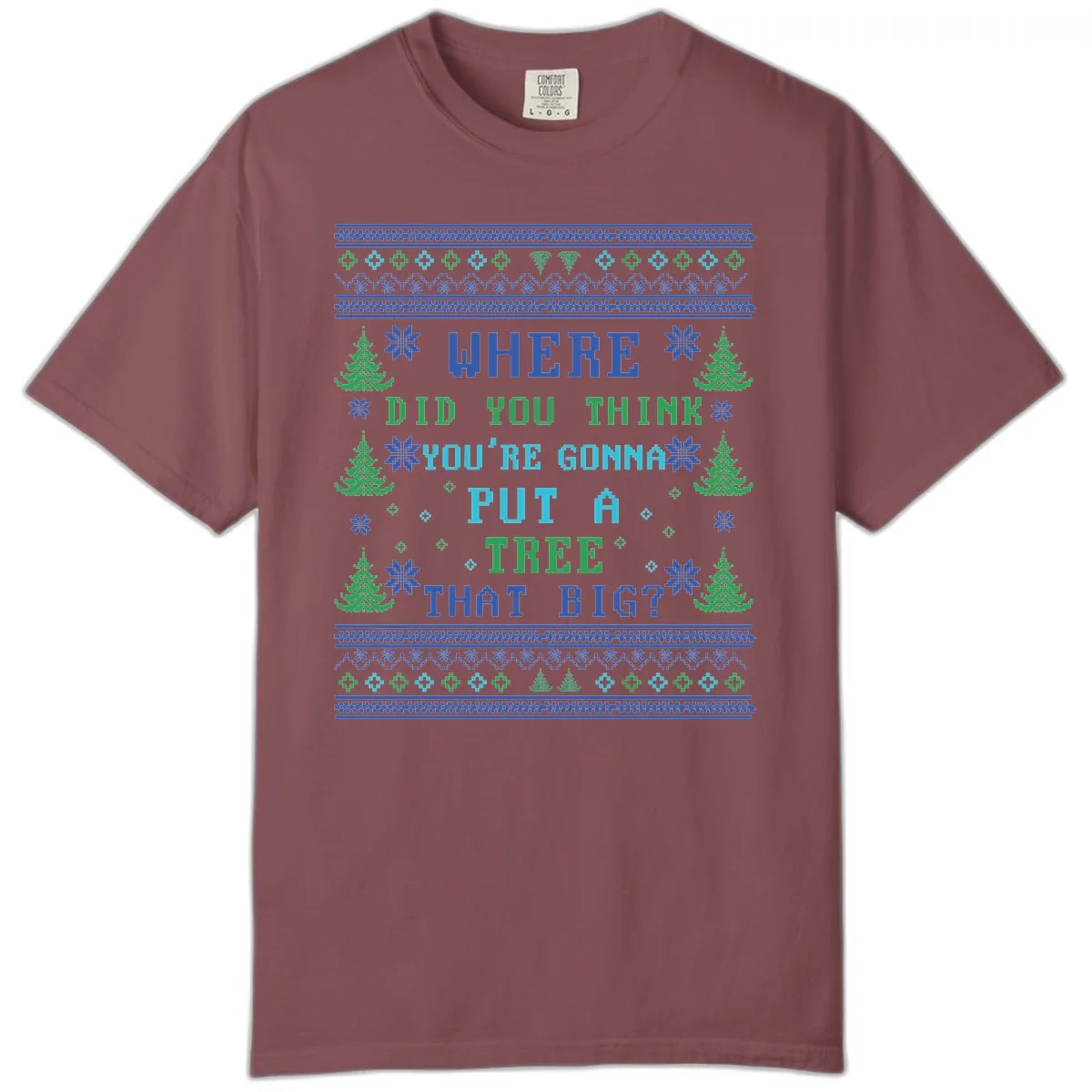 Where Did You Think You're Gonna Put A Tree That Big? Comfort Color in Brick