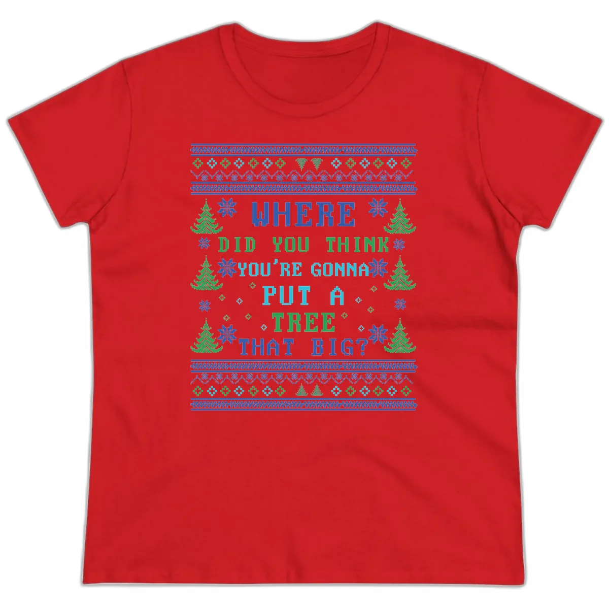 Where Did You Think You're Gonna Put A Tree That Big? Ladies Tee in Red