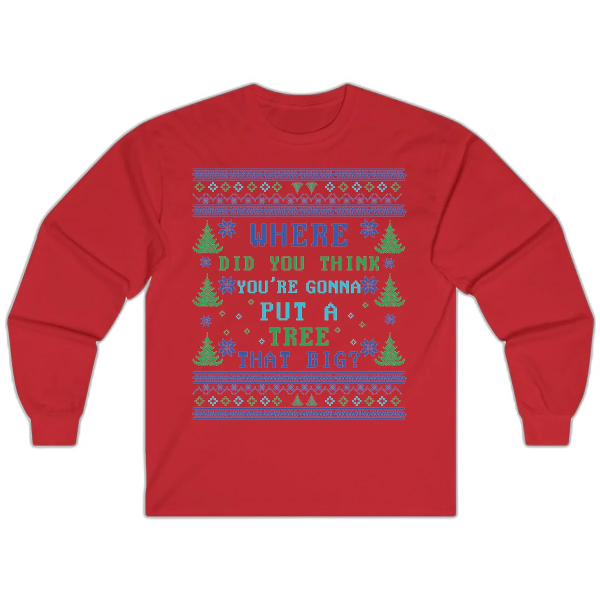 Where Did You Think You're Gonna Put A Tree That Big? Long Sleeve in Red