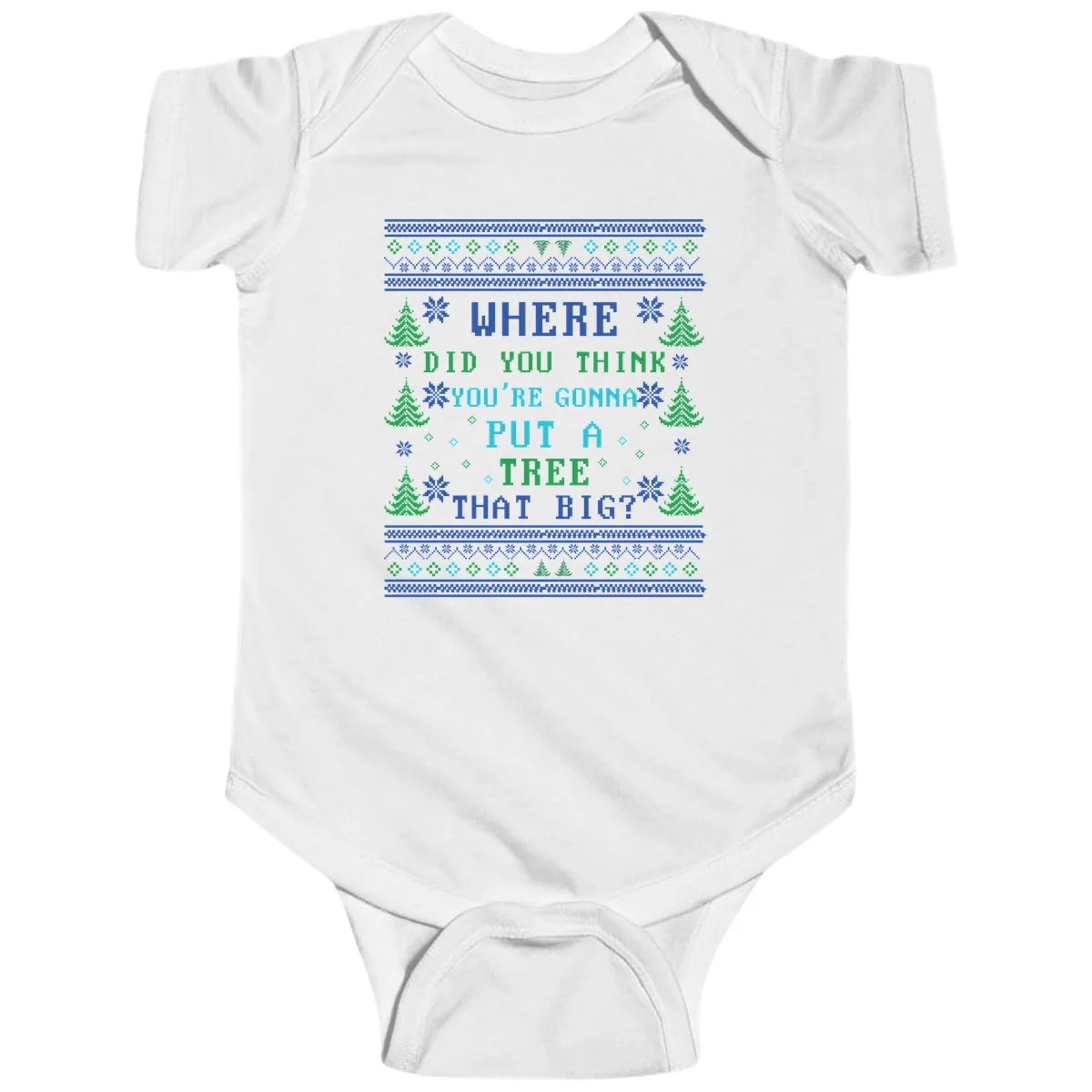 Where Did You Think You're Gonna Put A Tree That Big? Baby Onesie in White