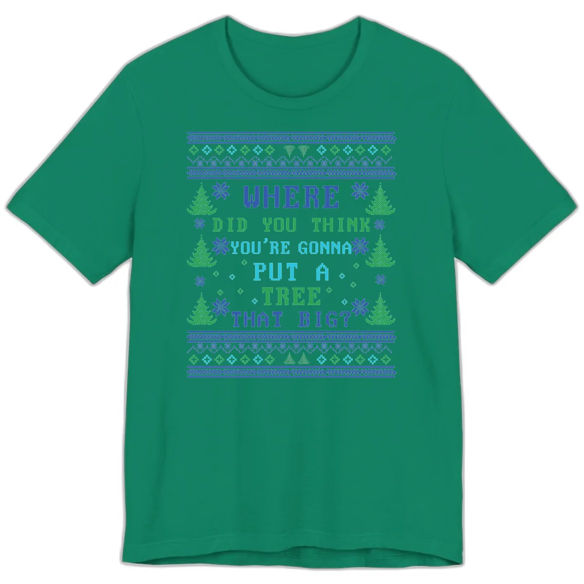 Where Did You Think You're Gonna Put A Tree That Big? Premium T-Shirt in Kelly