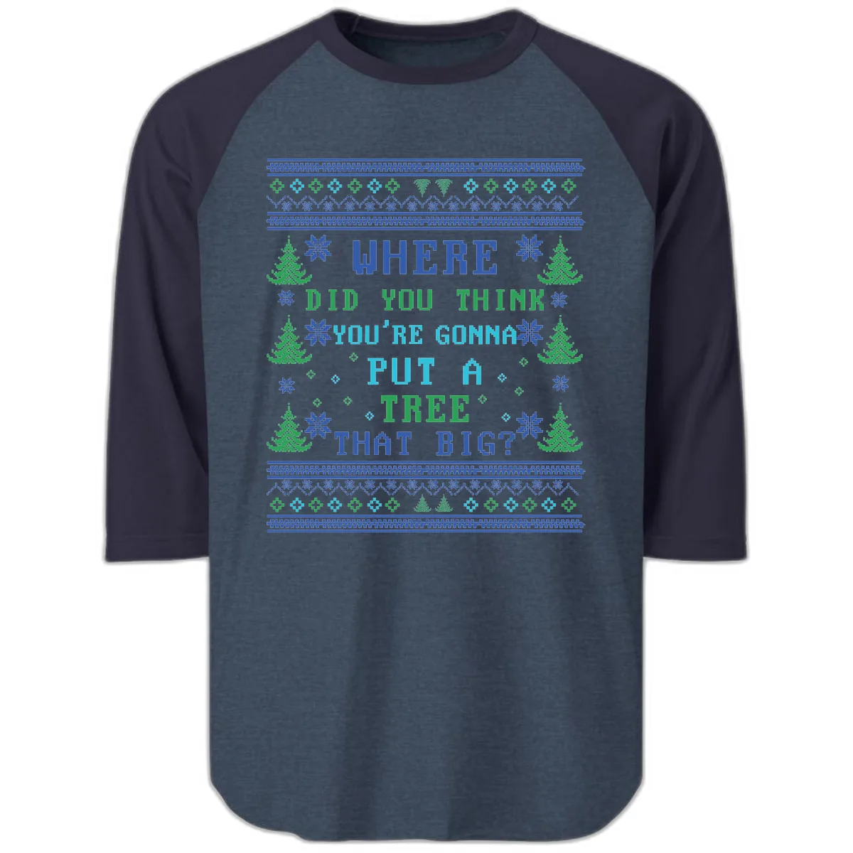 Where Did You Think You're Gonna Put A Tree That Big? Raglan 3/4 in Heather Denim Navy