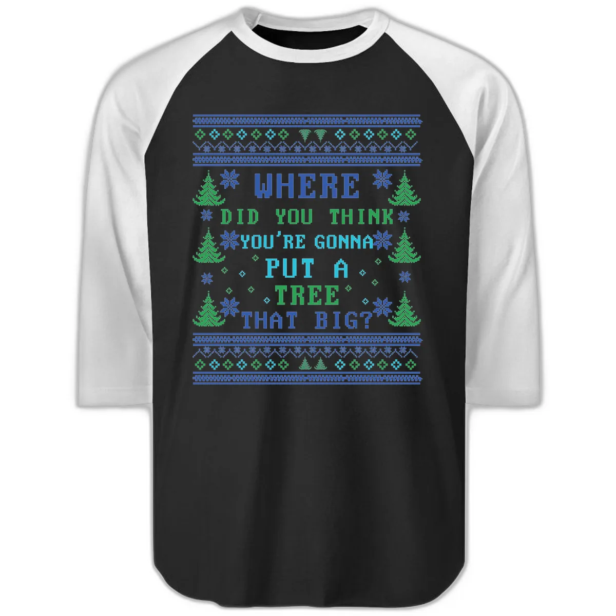 Where Did You Think You're Gonna Put A Tree That Big? Raglan 3/4 in Black White