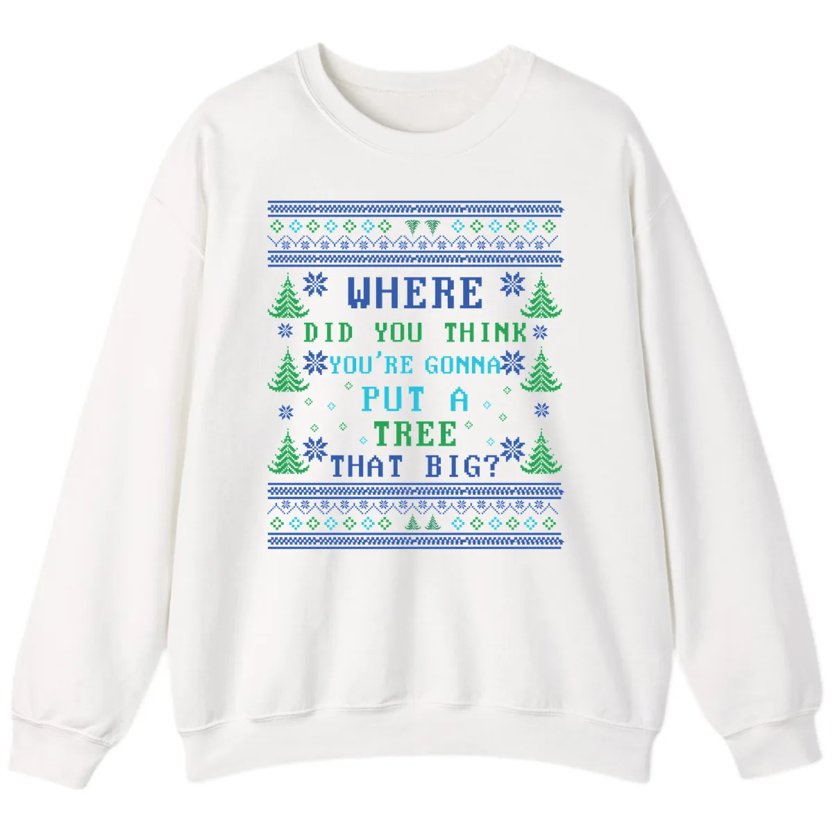 Where Did You Think You're Gonna Put A Tree That Big? Sweatshirt in White