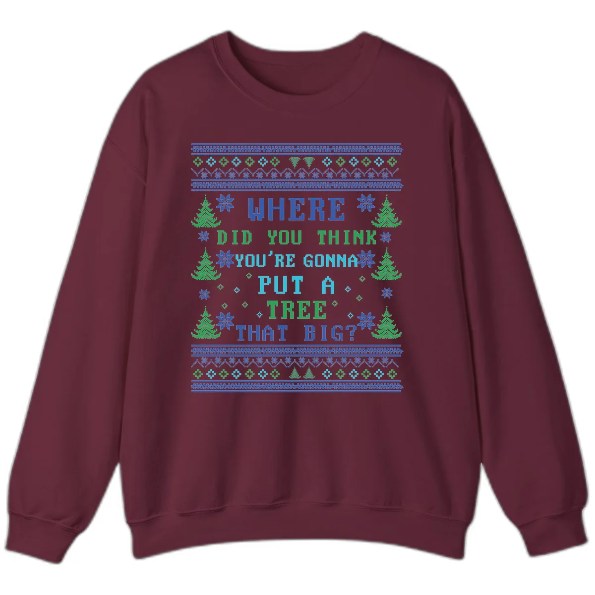 Where Did You Think You're Gonna Put A Tree That Big? Sweatshirt in Maroon