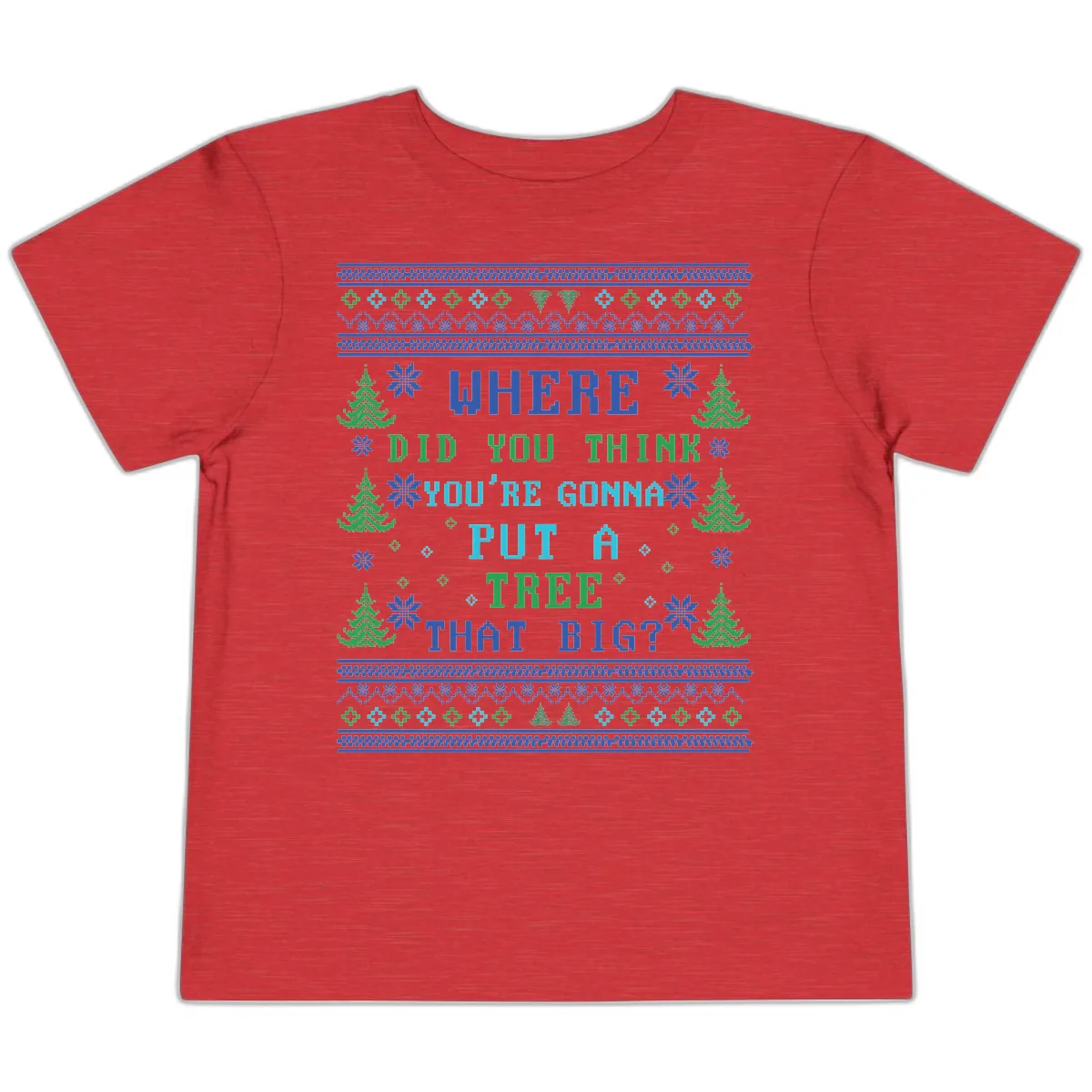 Where Did You Think You're Gonna Put A Tree That Big? Toddler T-Shirt in Heather Red