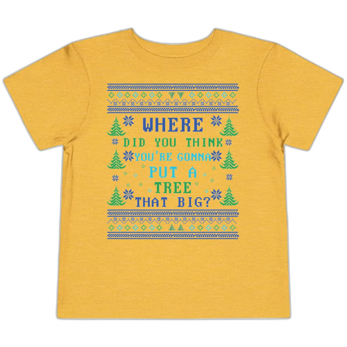 Where Did You Think You're Gonna Put A Tree That Big? Toddler T-Shirt in Heather Yellow Gold