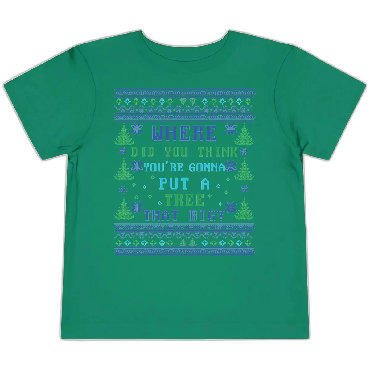 Where Did You Think You're Gonna Put A Tree That Big? Toddler T-Shirt in Kelly