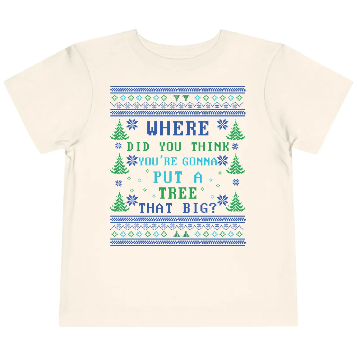 Where Did You Think You're Gonna Put A Tree That Big? Toddler T-Shirt in Natural