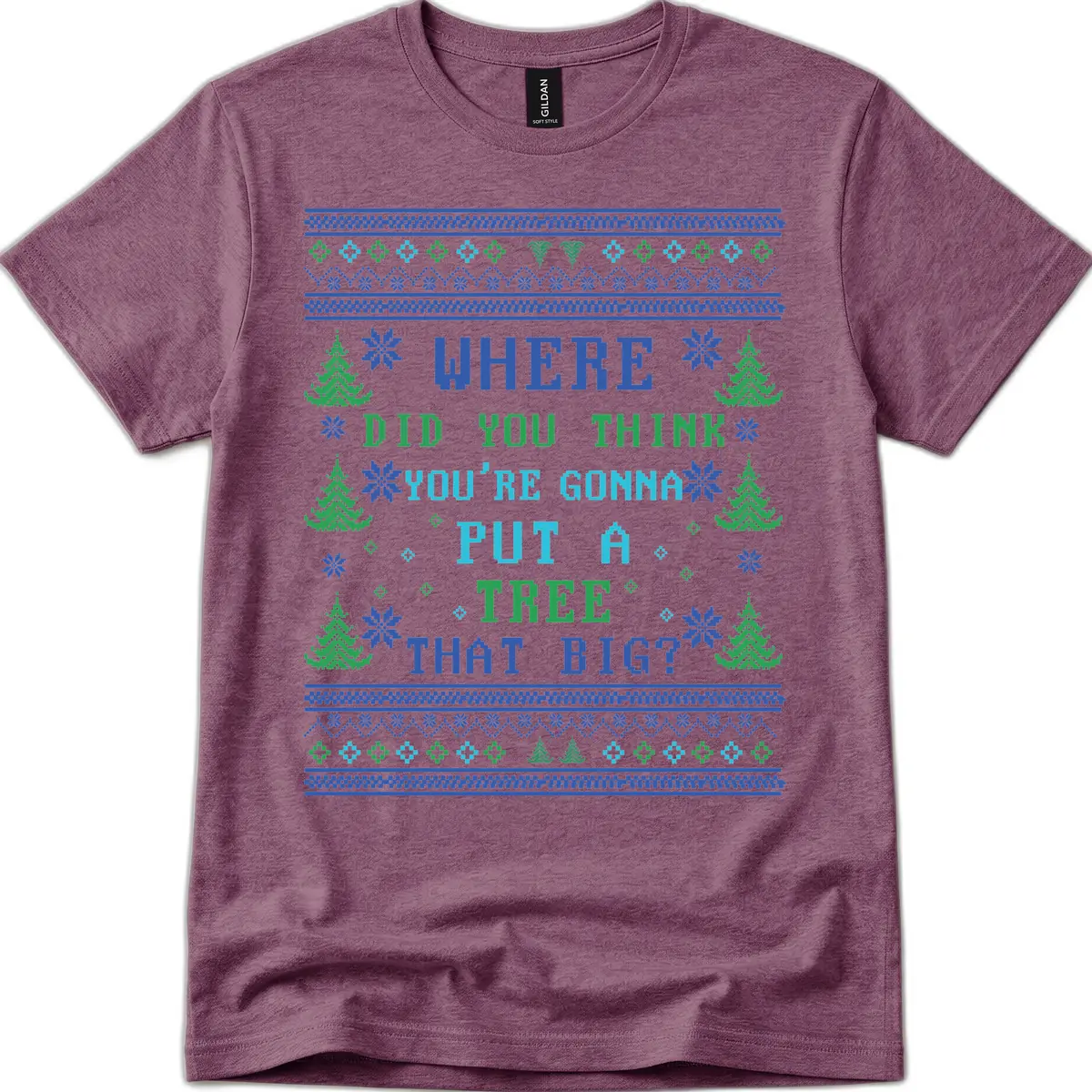 Where Did You Think You're Gonna Put A Tree That Big? T-Shirt in Heather Maroon