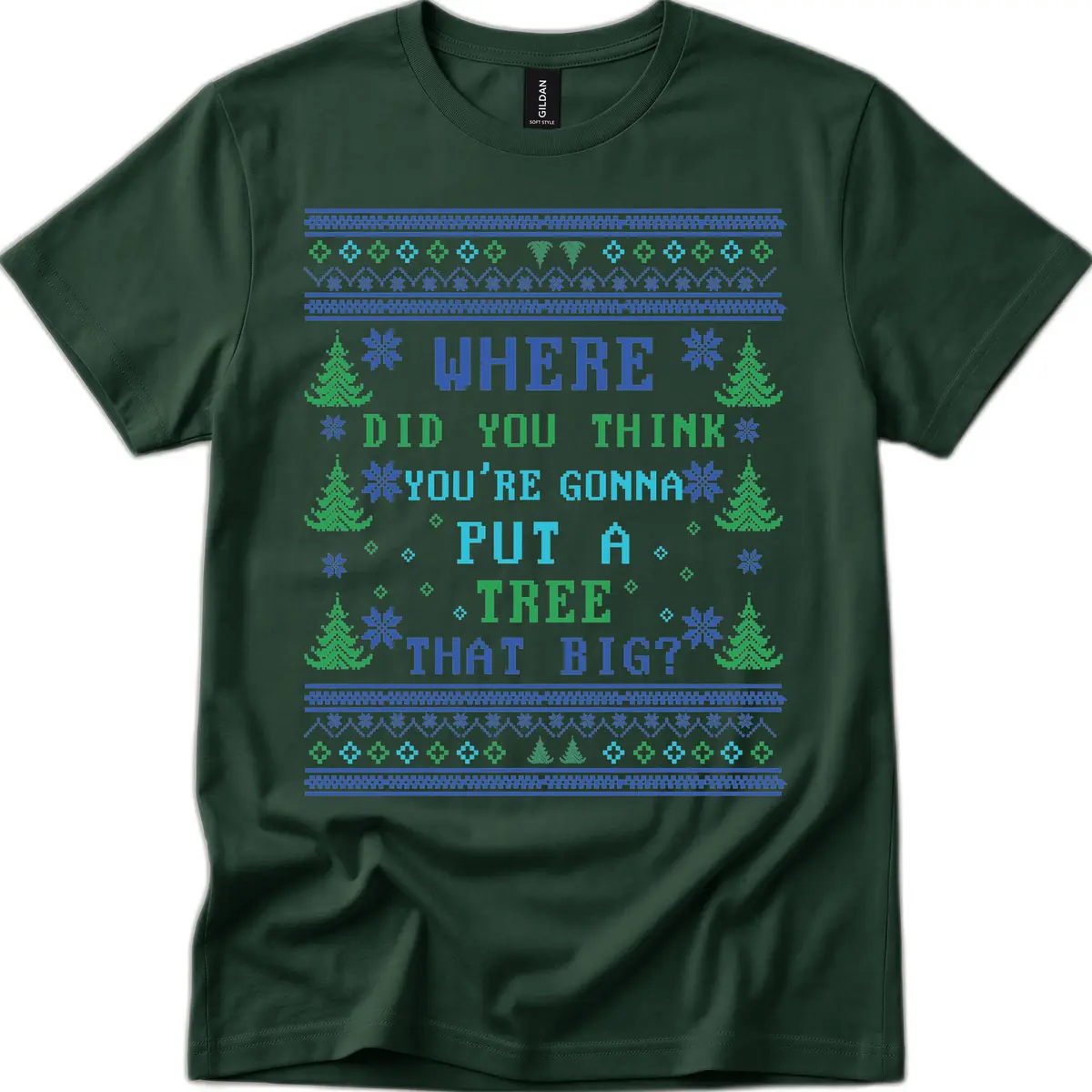 Where Did You Think You're Gonna Put A Tree That Big? T-Shirt in Forest Green