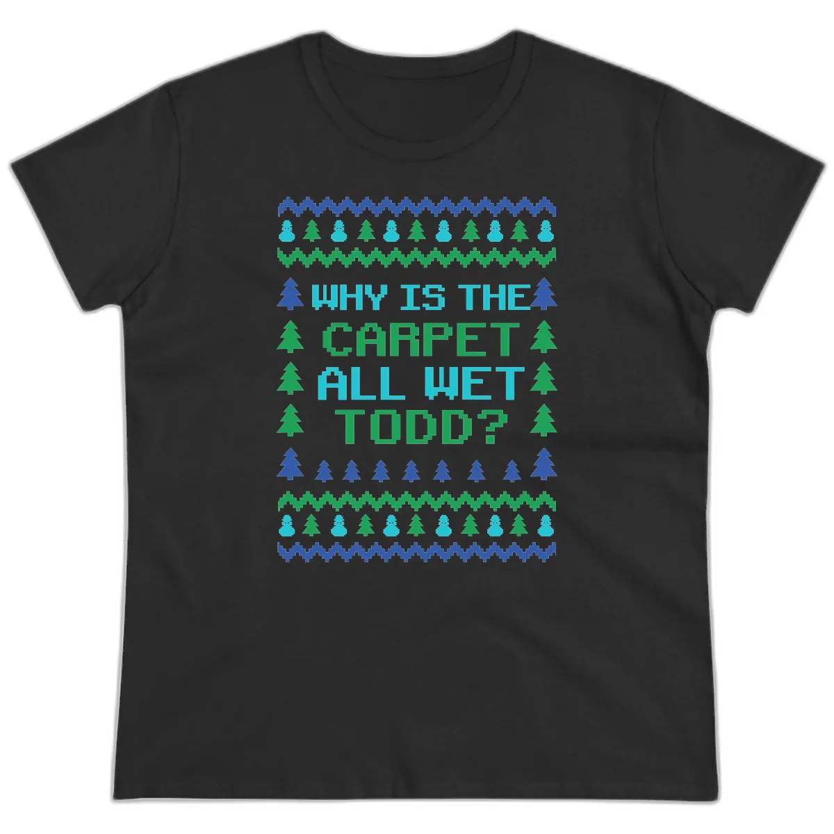 Why Is The Carpet All Wet Todd Ladies Tee in Black