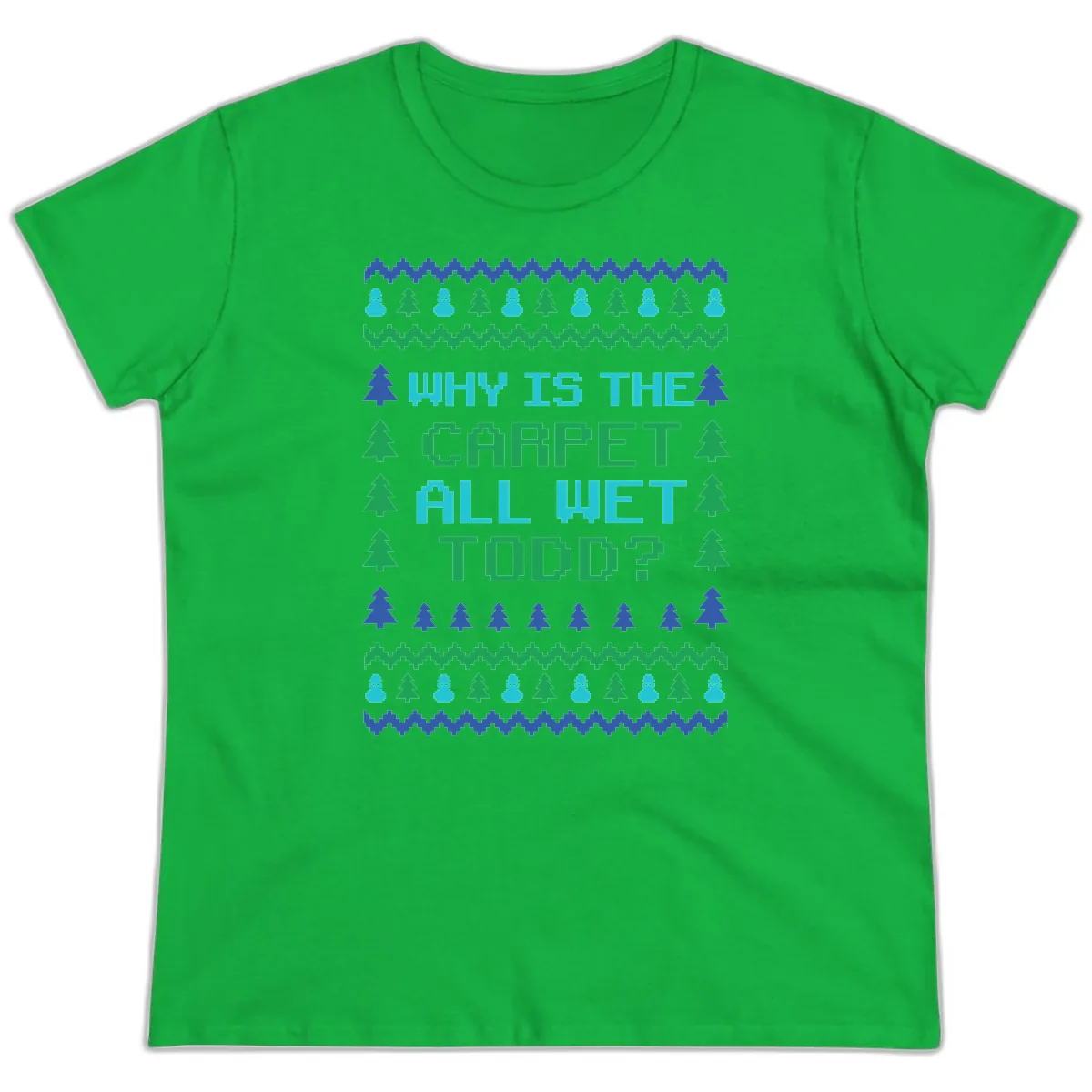 Why Is The Carpet All Wet Todd Ladies Tee in Irish Green