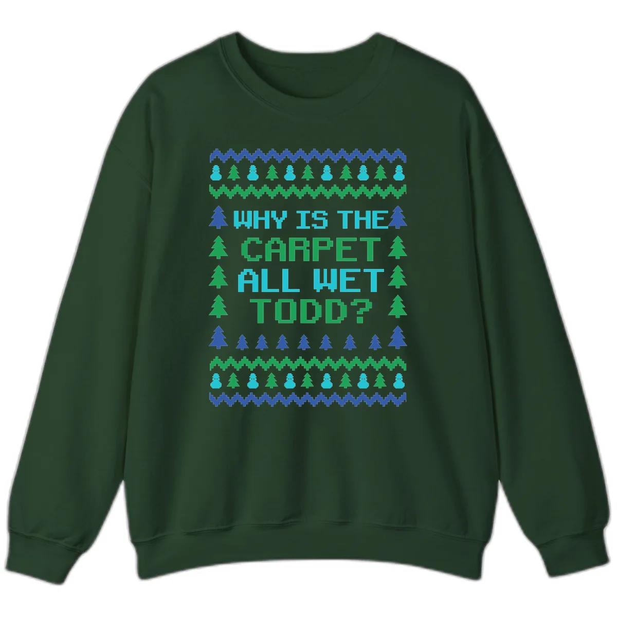 Why Is The Carpet All Wet Todd Sweatshirt in Forest Green