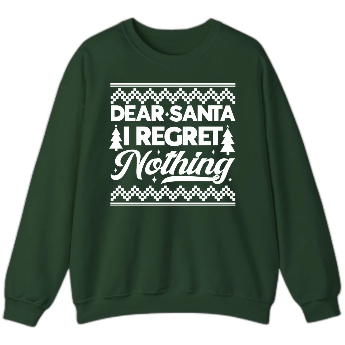 Dear Santa I Regret Nothing Christmas Apparel Sweatshirt in Forest Green