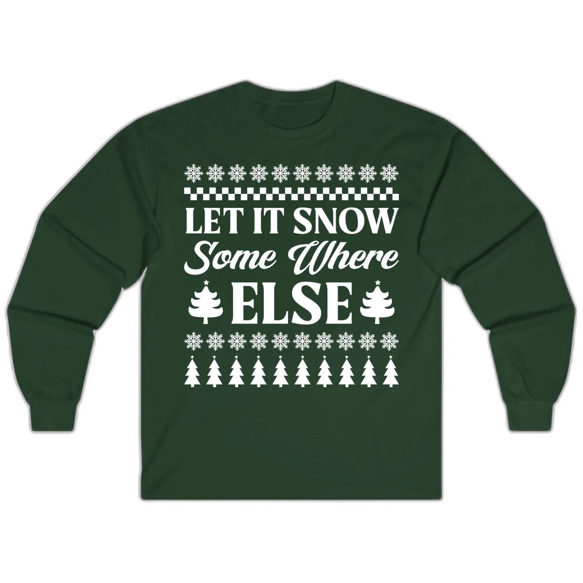 Let It Snow Somewhere Else Christmas Long Sleeve in Forest Green