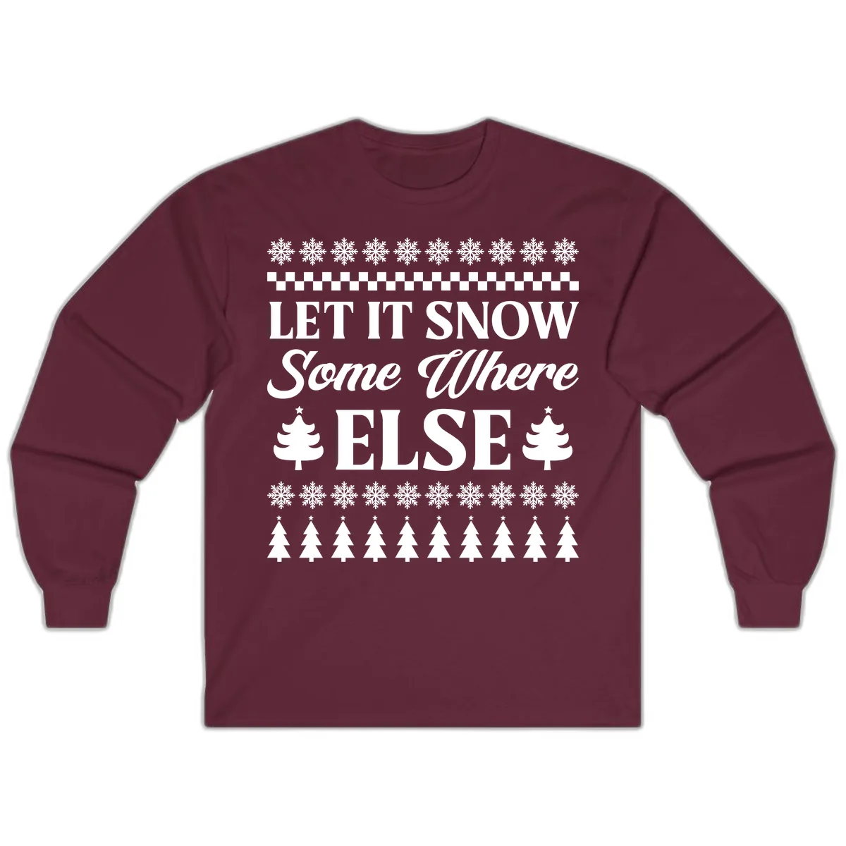 Let It Snow Somewhere Else Christmas Long Sleeve in Maroon